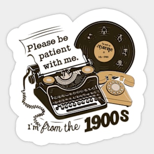 Please Be Patient With Me I'm From The 1900S Sticker